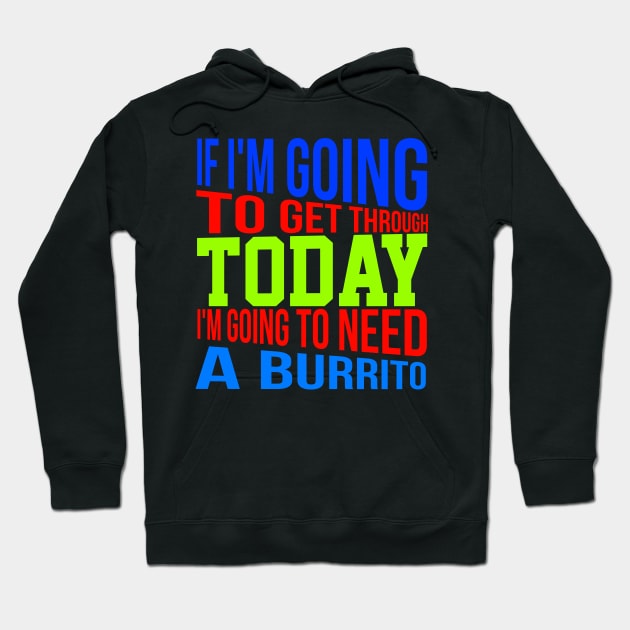 If I'm going to get through Today I am going to need a burrito Hoodie by Lin Watchorn 